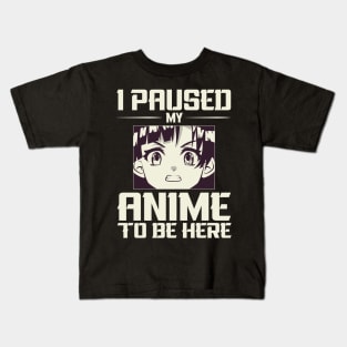 I paused my anime to be here ! Kids T-Shirt